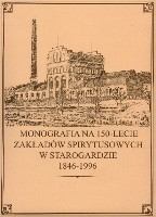'MONOGRAFIA na 150-lecie Zakadw Spirytusowych w Starogardzie 1846-1996'